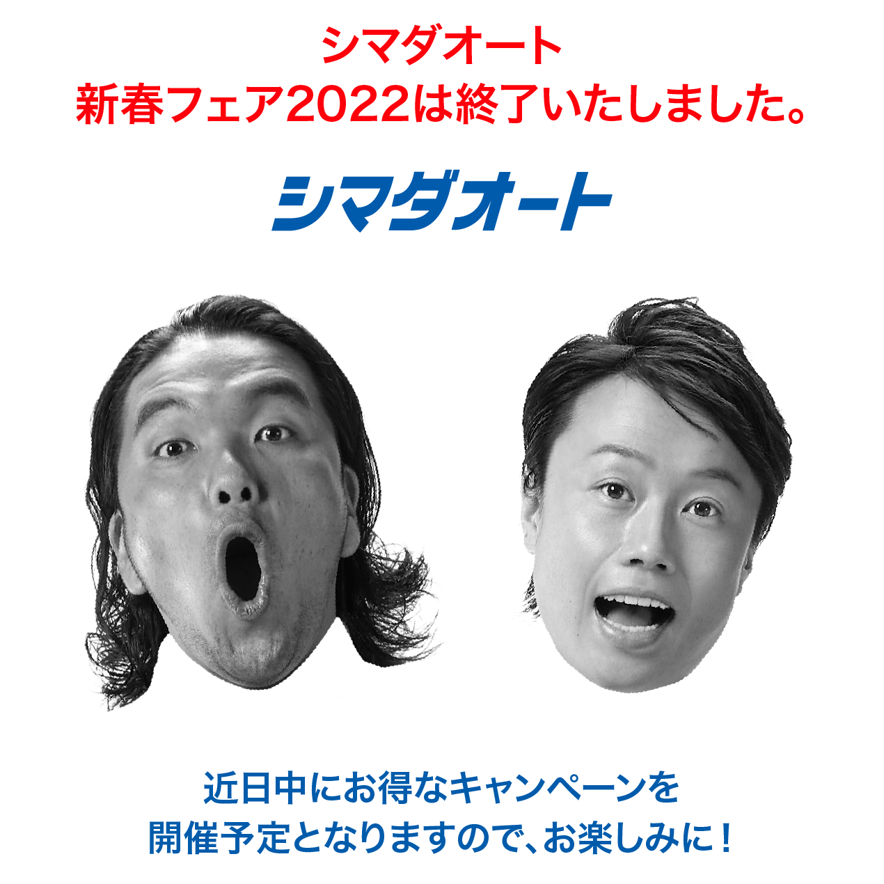 シマダオート新春フェア2022は終了いたしました。近日中にお得なキャンペーンを開催予定となりますので、お楽しみに！